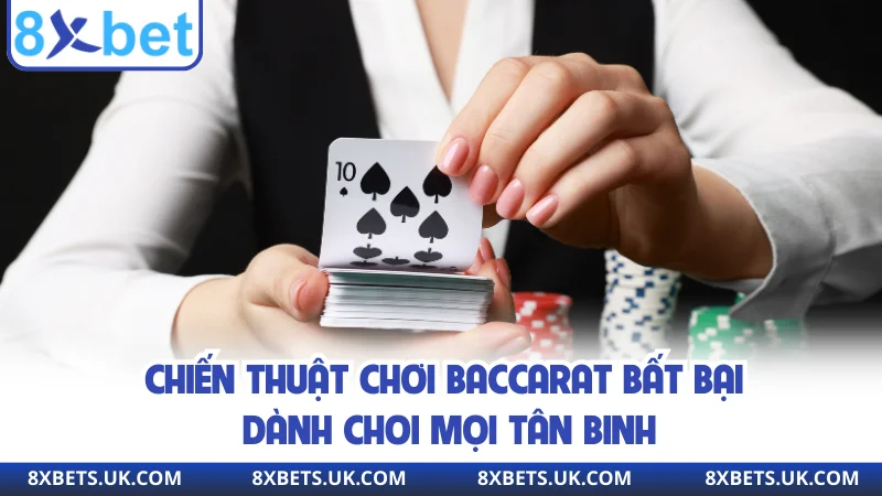 Chiến thuật chơi Baccarat bất bại dành choi mọi tân binh