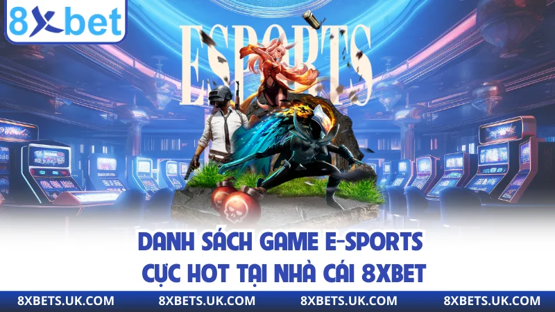 Danh sách game e-sports cực hot tại nhà cái 8XBET
