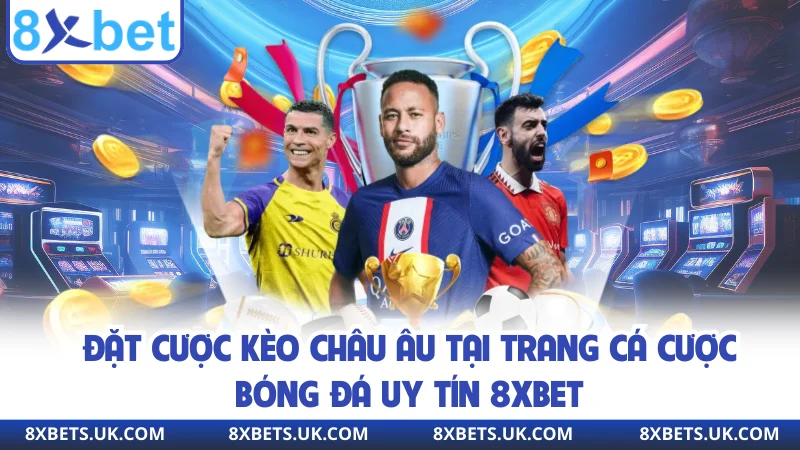 Đặt cược kèo châu Âu tại trang cá cược bóng đá uy tín 8XBET