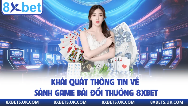 Khái quát thông tin về sảnh game bài đổi thưởng 8XBET