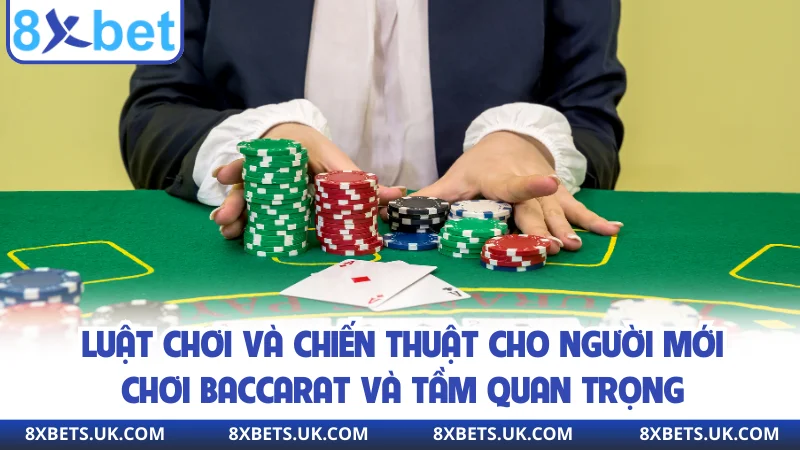 Luật chơi và chiến thuật cho người mới chơi Baccarat và tầm quan trọng