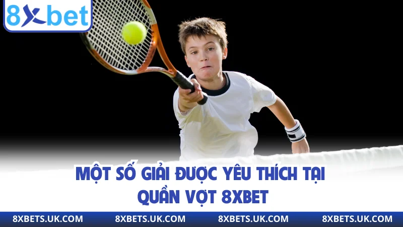 Một số giải được yêu thích tại quần vợt 8XBET