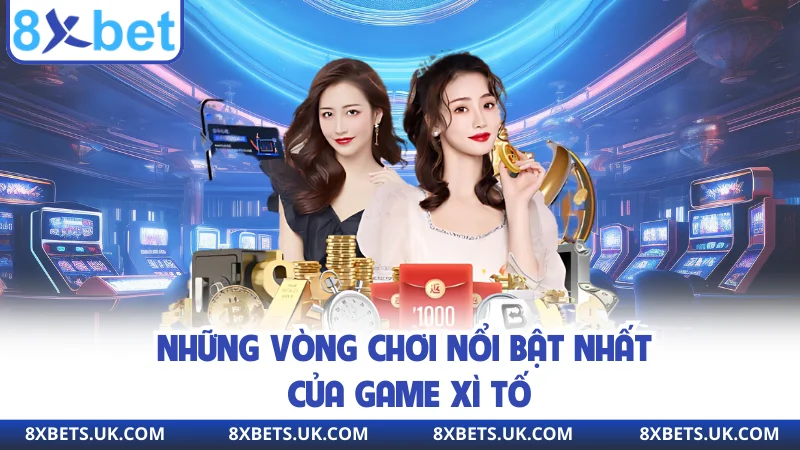 Những vòng chơi nổi bật nhất của game xì tố