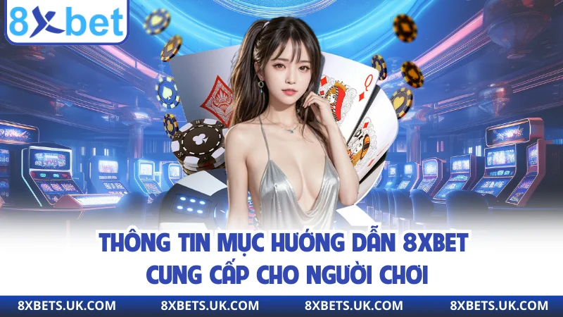 Thông tin mục hướng dẫn 8xbet cung cấp cho người chơi