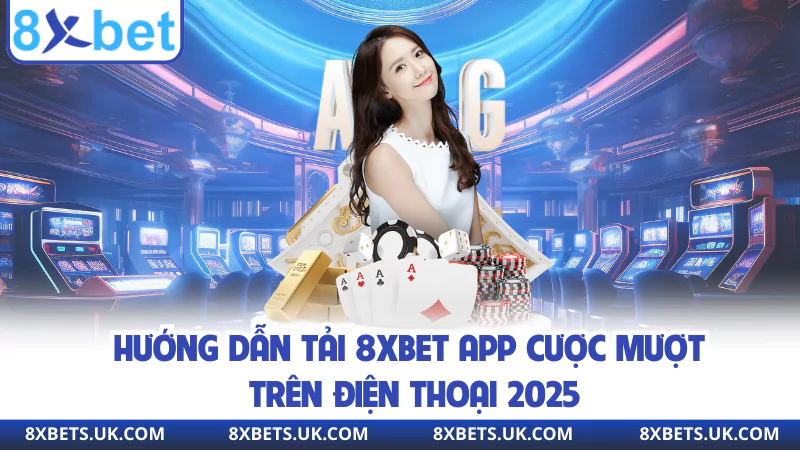 Hướng Dẫn Tải 8XBET App Cược Mượt Trên Điện Thoại 2025