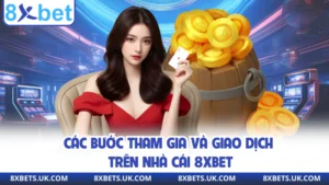 Các bước tham gia và giao dịch trên nhà cái 8XBET
