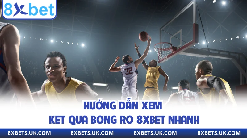 Hướng dẫn xem ket qua bong ro 8XBET nhanh