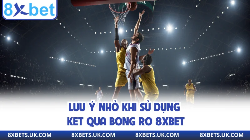 Lưu ý nhỏ khi sử dụng ket qua bong ro 8XBET