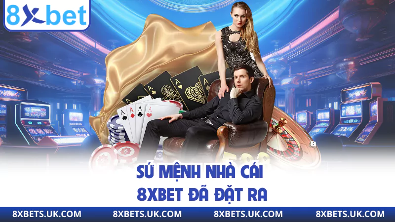 Sứ mệnh nhà cái 8XBET đã đặt ra